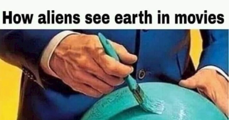 Fora prikazuje kako vanzemaljci u filmovima vide Zemlju, ovo je totalna, ali totalna istina