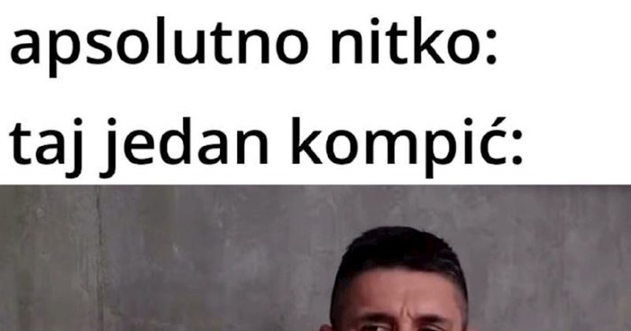 Urnebesna fora prikazuje onog jednog tipa kojeg svi, ali baš svi imaju u ekipi. Hit je!