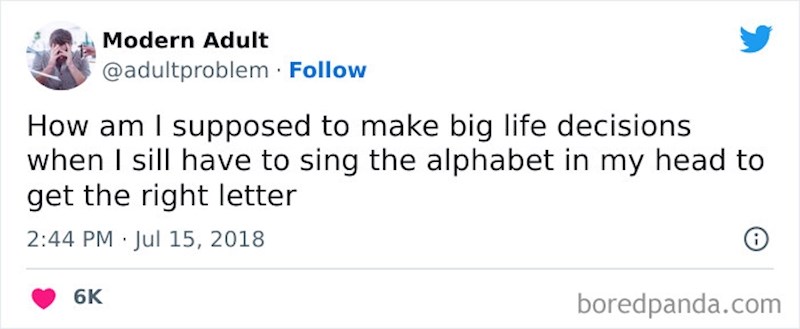 Kako se od mene očekuje da donosim velike životne odluke kad još uvijek moram pjevati abecedu da shvatim kada dolazi koje slovo