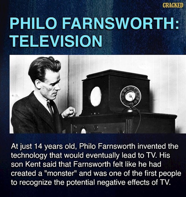 Sa samo 14 godina, Philo Farnsworth izumio je tehnologiju koja će dovesti do izuma prvog televizora. Kasnije je njegov sin izjavio da se Phil ostatak života „krivio“ što je izumio „čudovište“ i bio je jedan od prvih ljudi koji su prepoznali negativne efekte ove inovacije