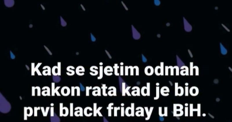 Svi dijele status tipa iz Bosne o prvom Black Fridayu u devedesetima. Morate vidjeti