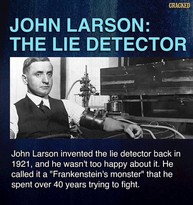 John Larson 1921. je sastavio prvi detektor laži, da bi idućih 40 godina proveo boreći se protiv „Frankensteinovog čudovišta“, kako ga je on od milja zvao