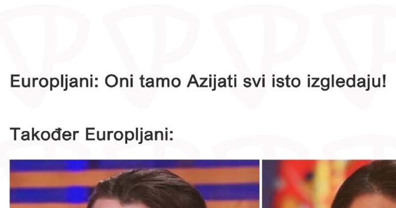 Tip je primijetio da je moguće da Azijatima svi Europljani izgledaju isto, kao oni nama. Fora je SVE