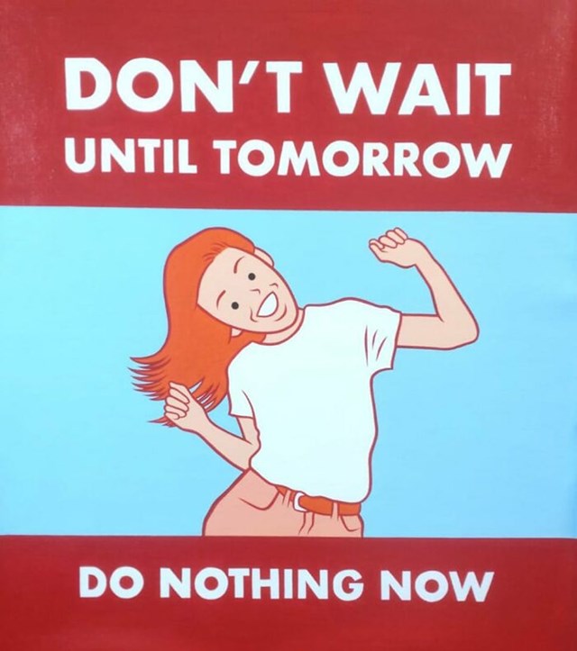 Ne čekajte sutra- učinite ništa već danas!
