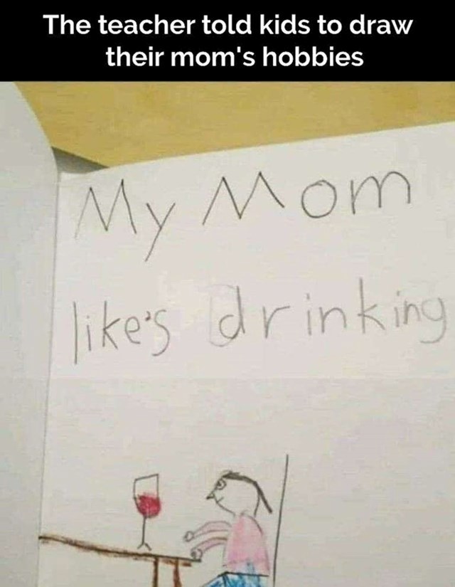 "Moja mama voli piti."