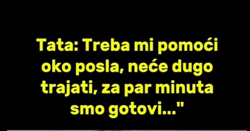 Fora o situaciji kad te tata zove da mu sekundu pomogneš nasmijala je tisuće, hit je!