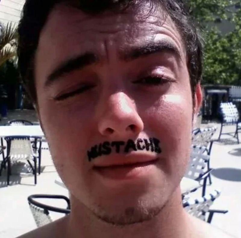 1. "Moj prijatelj se napio i odlučio da je dobra ideja tetovirati riječ "brkovi" na mjestu gdje bi trebali biti brkovi."