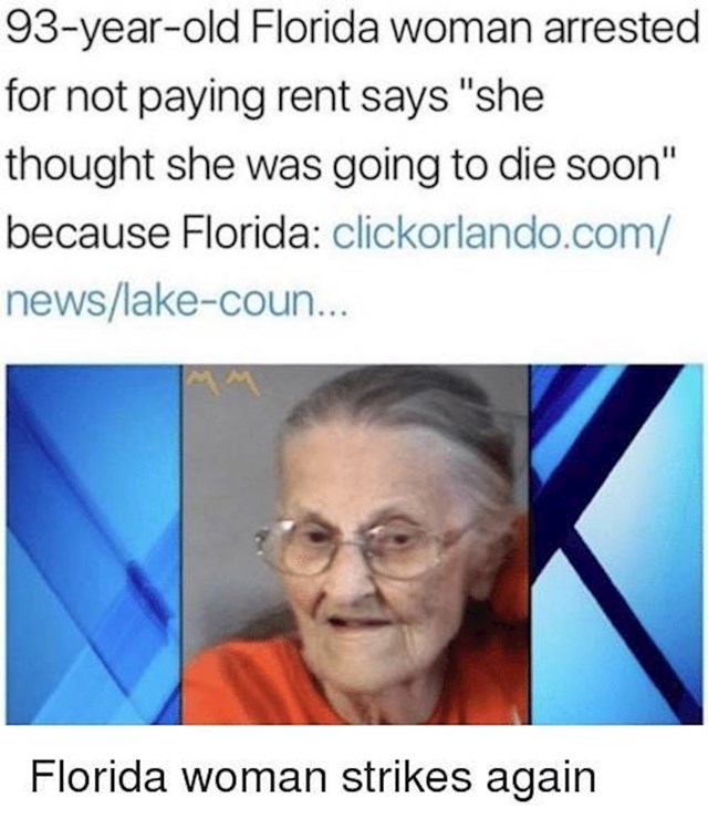 7. 93-godišnja stanovnica Floride uhićena je zbog neplaćanja stanarine. Rekla je da je mislila da će ionako uskoro umrijeti.