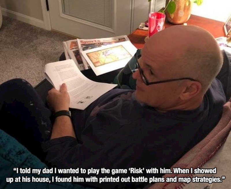 17. Rekao sam tati da bih htio igrati rizik s njim navečer. Kad sam došao doma, dočekao me s isprintanim strateškim mapama i planom bitki.