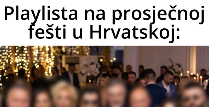 Preko 2 tisuće ljudi na FB-u lajkalo je foru o playlisti na prosječnoj fešti u RH, skroz je pogođena