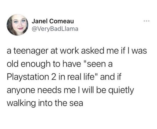 Tinejdžer ju je danas pitao je li dovoljno stara da je vidjela Playstation 2 uživo