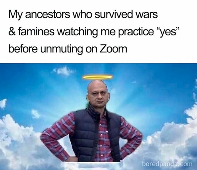 Moji pretci dok me gledaju kako vježbam riječ "Da" prije neko se unmuteam na Zoomu