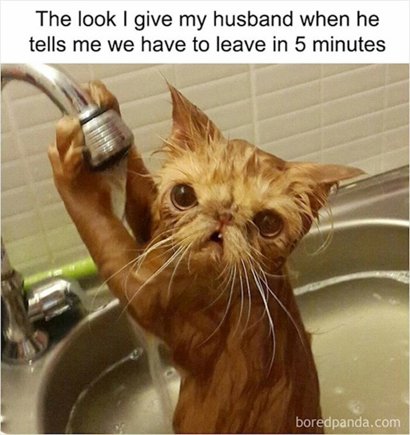 Ja kad mi muž kaže da krećemo za 5 minuta i pita jesam li spremna