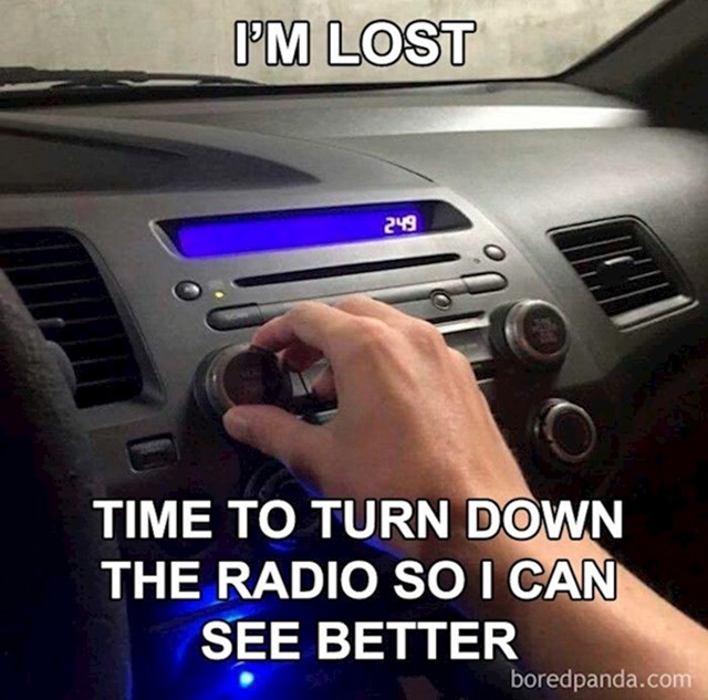 Izgubio sam se, vrijeme je da stišam radio da bolje vidim