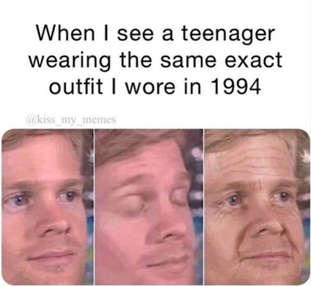 Ja kad vidim tinejdžera koji nosi identičan outfit kao ja 1994.