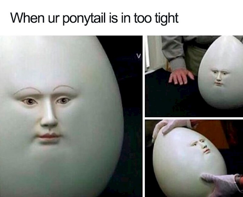 Kada jako zategneš kosu u rep pa imaš osjećaj da će ti glava eksplodirati