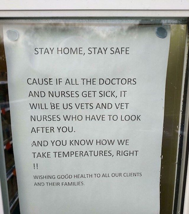 Ostanite kući jer ako zarazite sve doktore i medicinske sestre, mi ćemo vas morati liječiti, a znate kako mi mjerimo temperaturu! Veterinari