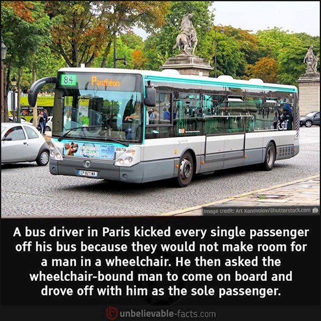 Pariški vozač autobusa jednom je prilikom izbacio sve putnike jer nisu napravili mjesta za čovjeka u invalidskim kolicima. Kada su svi izašli, vozač je nastavio vožnju svojom rutom s jednim putnikom!