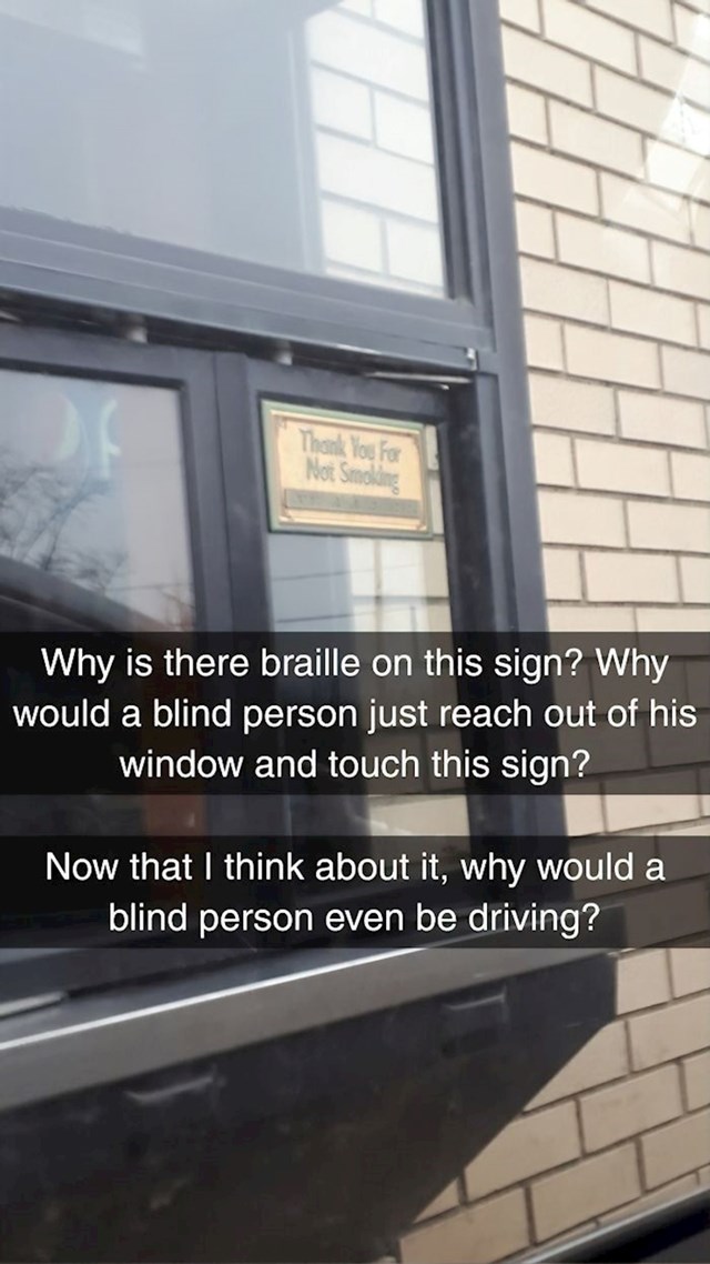 Zbog čega su u drive-inu postavili poruku na Brailleovom pismu? Zbog čega bi slijepa osoba ispružila ruku kroz prozor da pročita poruku? Zbog čega bi slijepa osoba uopće vozila auto?