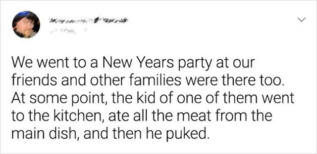 7. Išli smo na doček Nove godine kod naših prijatelja. Nečije dijete pojelo je svo meso iz glavnog jela i zatim povratilo.
