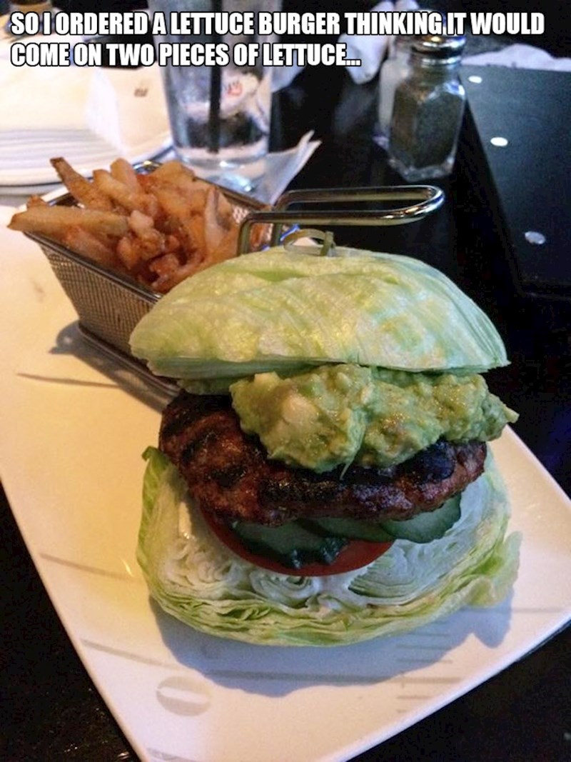5. Naručila sam burger umotan u salatu misleći da se radi o dva lista salate...