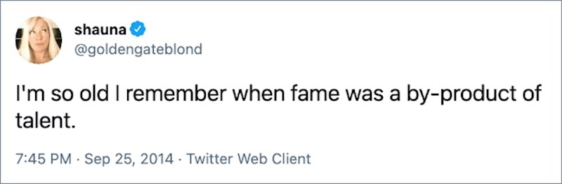 3. Toliko sam stara da se sjećam vremena kad je slava bila rezultat talenta.