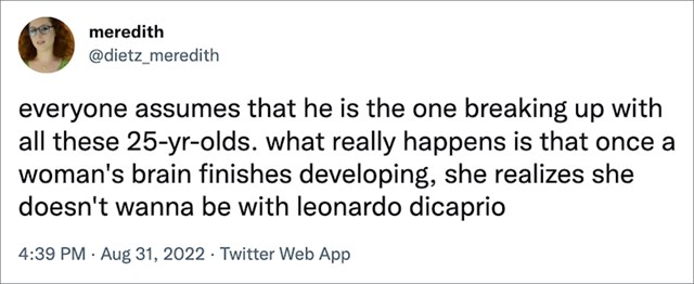 Svi pretpostavljaju da je DiCaprio taj koji prekida sa svim tim 25-godišnjakinjama. Ali što ako žene, nakon što im se mozak u potpunosti razvije, shvate da ne žele biti s njim.