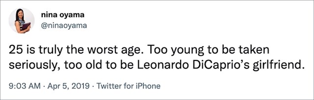 Zaista je najgore imati 25 godina. Premladi ste da vas ljudi ozbiljno shvate, a prestari da budete djevojka Leonarda DiCaprija.