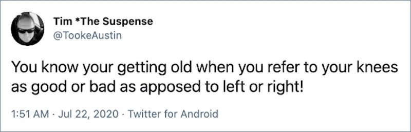 9. Znaš da stariš kad za svoja koljena govoriš "dobro i loše" umjesto "lijevo i desno".