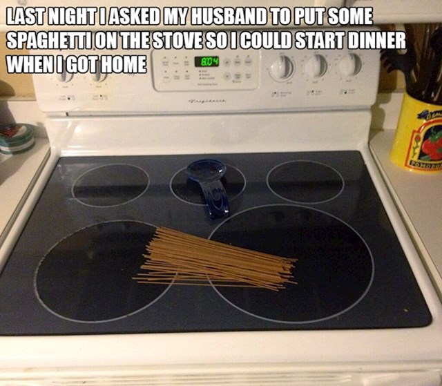6. "Sinoć sam zamolila supruga da pripremi špagete da mogu brže dovršiti večeru kad dođem doma."