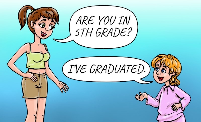 2. Svi, čak i ljudi mlađi od vas, pitaju vas idete li još u školu.