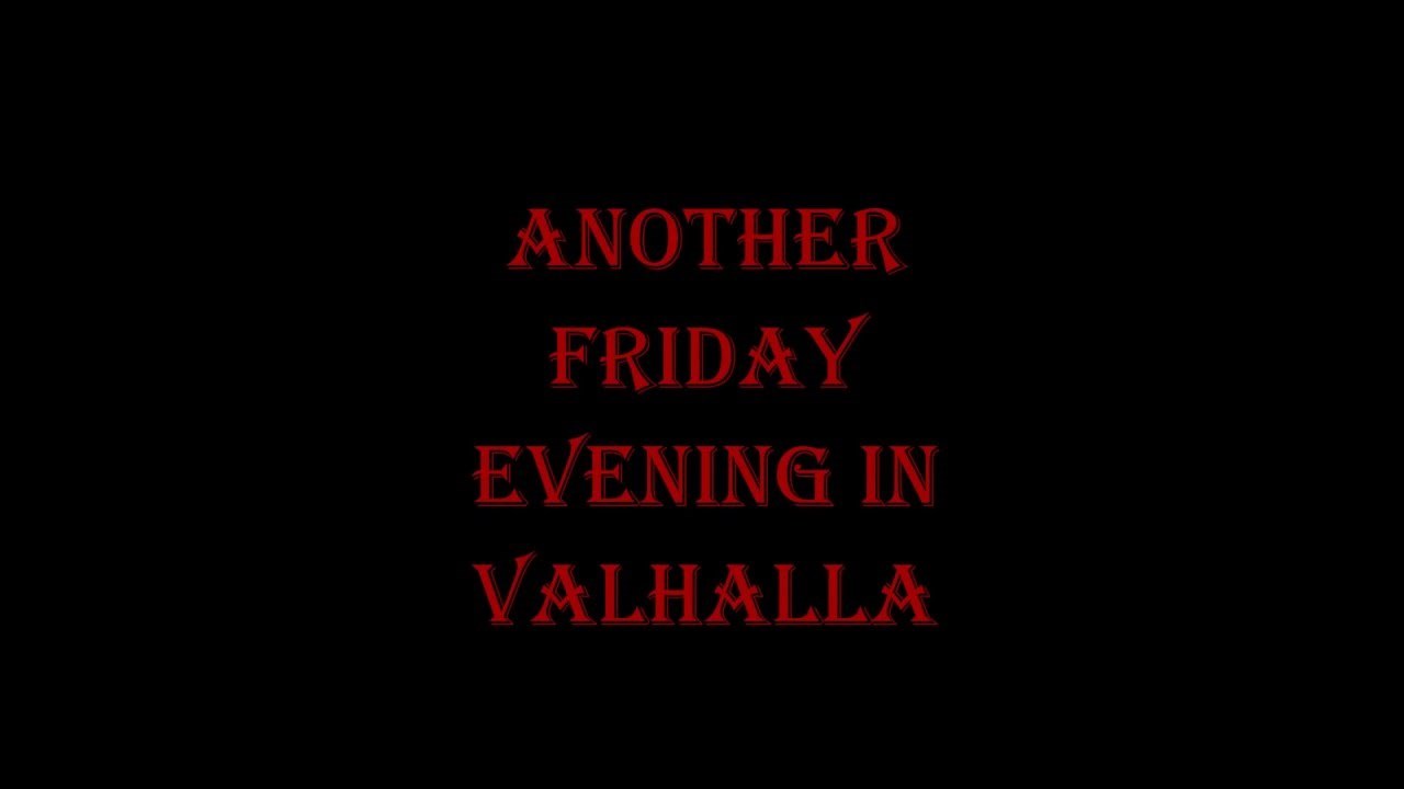 Another Friday evening in Valhalla