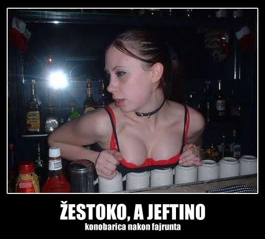 Žestoko, a jeftino - konobarica