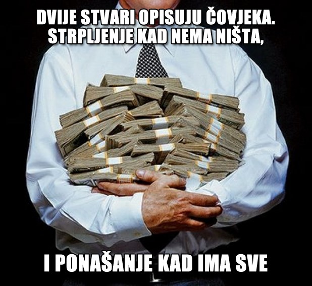 Čovjeku vidiš pravo lice kad dobije sve