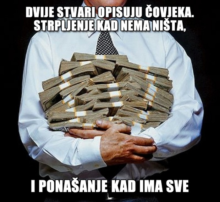 Čovjeku vidiš pravo lice kad dobije sve