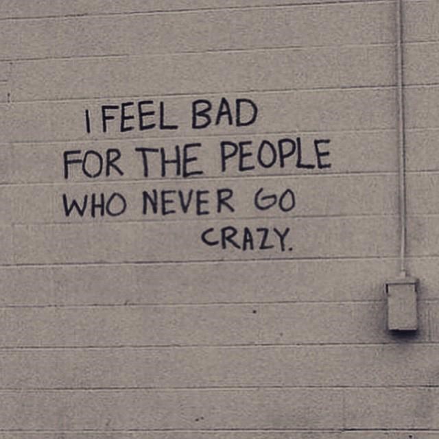 Ne možeš biti normalan bez da si ikad bio lud