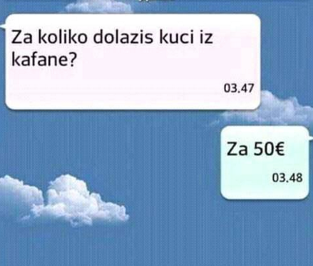 Za koliko dolaziš kući iz kafane?
