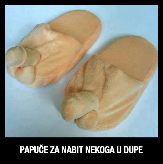 Prikladne papuče kad imaš posla s pravim "šupcima"