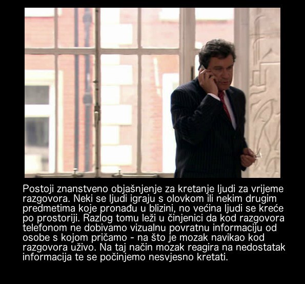 Jeste li se ikada pitali zašto se ljudi kreću kada razgovaraju na telefon?