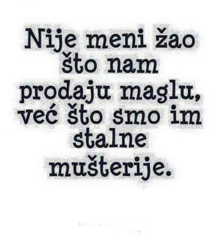 A mi se držimo zadrtosti k'o pijan plota,,