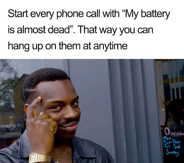 Započni svaki telefonski razgovor tako da kažeš "budi brz, baterija mi je pri kraju" i onda u svakom trenutku možeš samo prekinuti razgovor