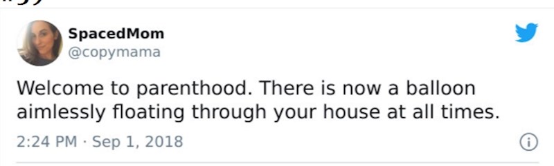 Dobrodošli u roditeljstvo! Odsada u vašoj kući uvijek postoji neki balon koji besciljno lebdi sobama.