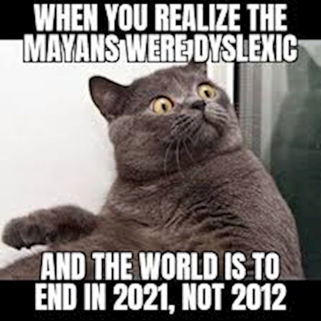 Ono kad shvatite da su Maje bili disleksični i da je kraj svijeta prognoziran za 2021., a ne 2012. godinu