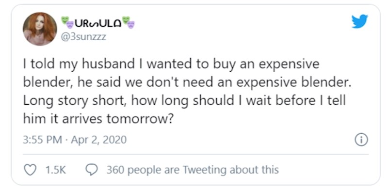 Rekla sam mužu da želim kupiti skupi blender, rekao je da nam ne treba skupi blender. Da prijeđem na stvar, koliko da čekam prije nego mu kažem da blender stiže sutra?