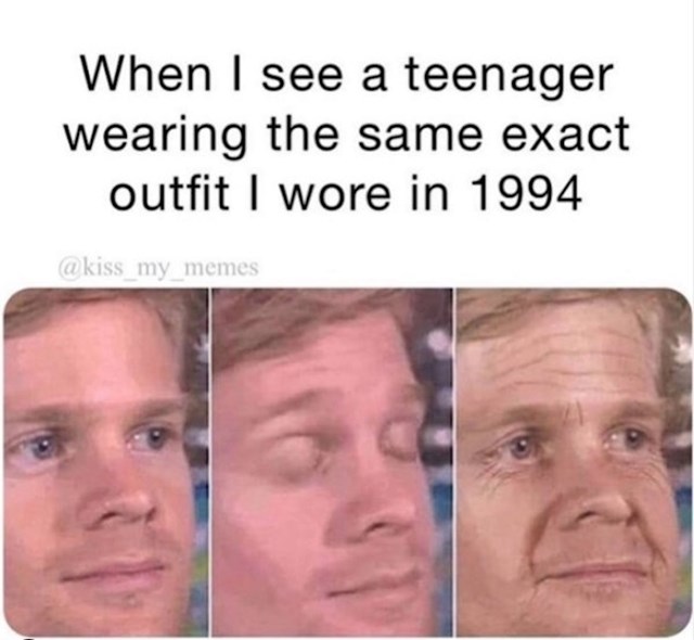Ja kad vidim tinejdžera koji nosi identičan outfit kao ja 1994.