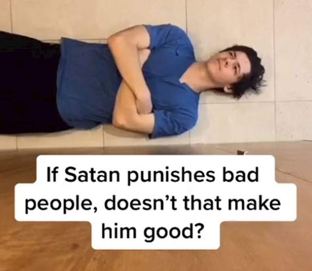 Ako Sotona kažnjava loše ljude, je li on zapravo dobar?