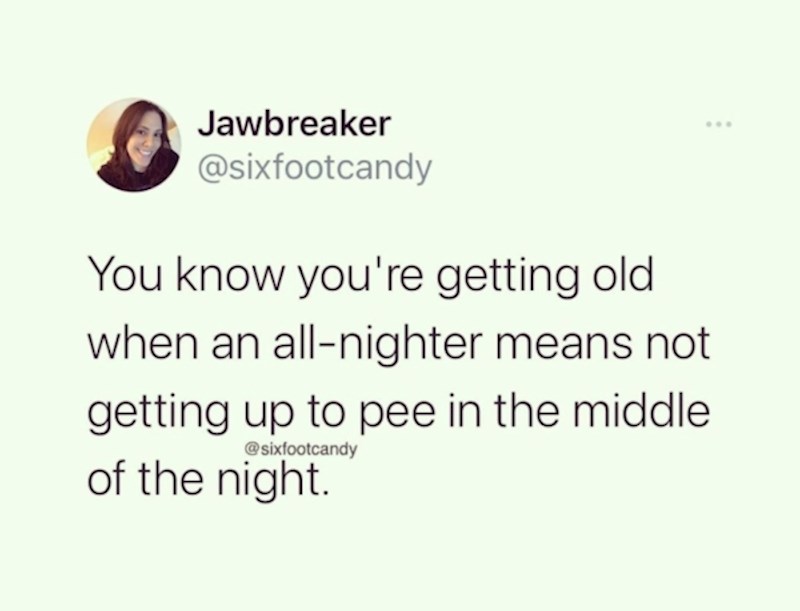 Znaš da si star kad "all nighter" ne znači cjelonoćni izlazak nego čitavu noć bez odlaska na WC
