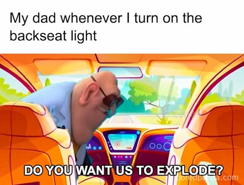 Moj otac svaki put kad upalim svjetlo na stražnjem sjedalu: Hoćeš da eksplodiramo?