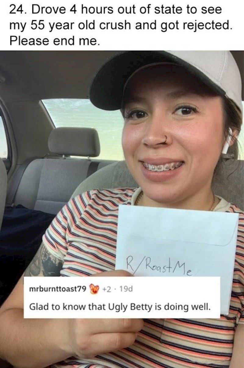 Imam 24 godine, upravo sam vozila 4 sata samo da bi dobila odbijenicu od 55-godišnje simpatije