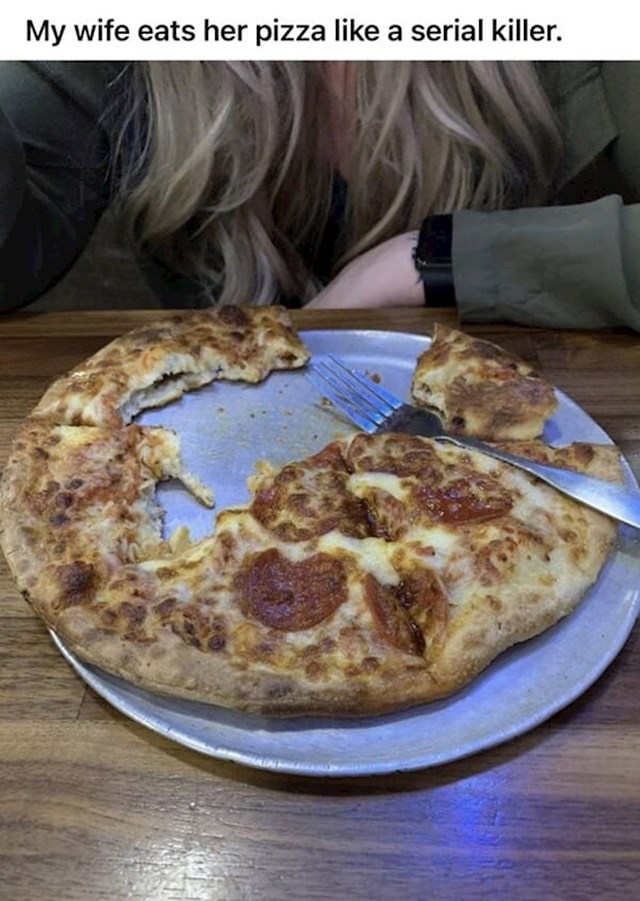 "Moja žena reže pizzu kao serijski ubojica"